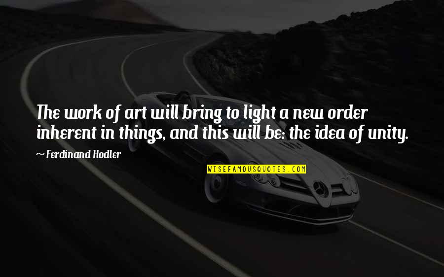 Art Work Quotes By Ferdinand Hodler: The work of art will bring to light Art Work Quotes By Ferdinand Hodler: The work of art will bring to light