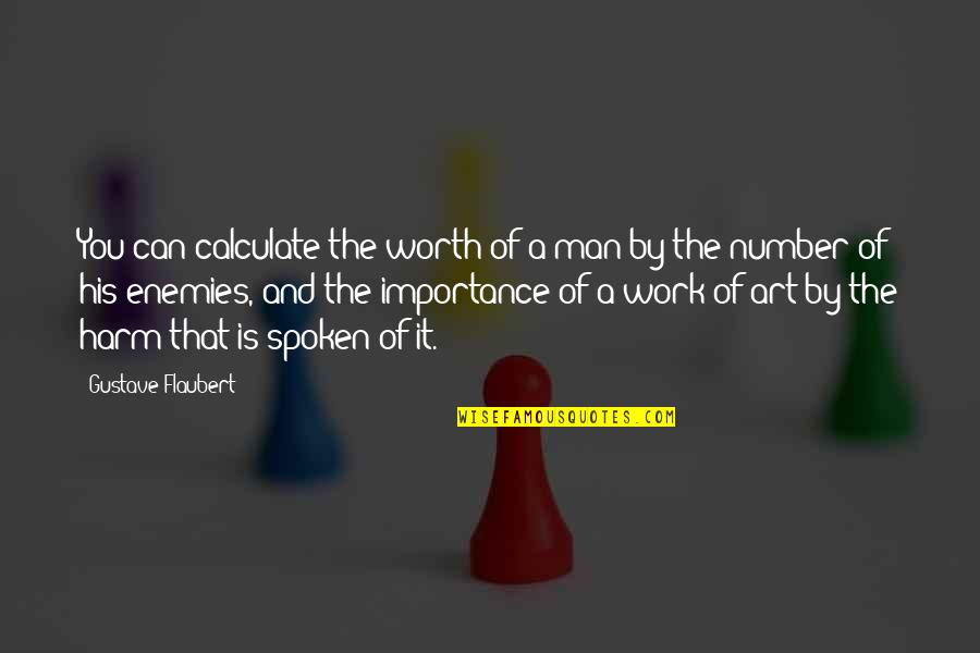 Art Work Quotes By Gustave Flaubert: You can calculate the worth of a man Art Work Quotes By Gustave Flaubert: You can calculate the worth of a man
