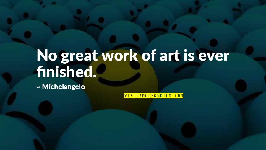 Art Work Quotes By Michelangelo: No great work of art is ever finished. Art Work Quotes By Michelangelo: No great work of art is ever finished.