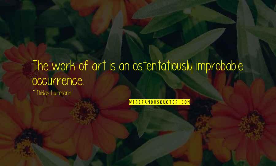 Art Work Quotes By Niklas Luhmann: The work of art is an ostentatiously improbable Art Work Quotes By Niklas Luhmann: The work of art is an ostentatiously improbable