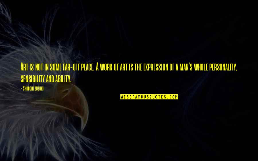 Art Work Quotes By Shinichi Suzuki: Art is not in some far-off place. A Art Work Quotes By Shinichi Suzuki: Art is not in some far-off place. A