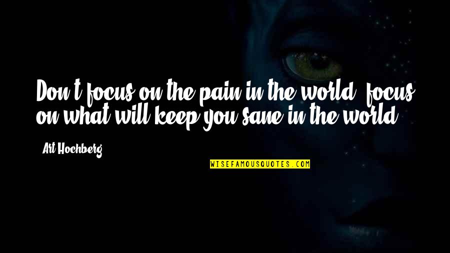 Art World Quotes By Art Hochberg: Don't focus on the pain in the world,