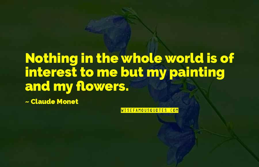 Art World Quotes By Claude Monet: Nothing in the whole world is of interest