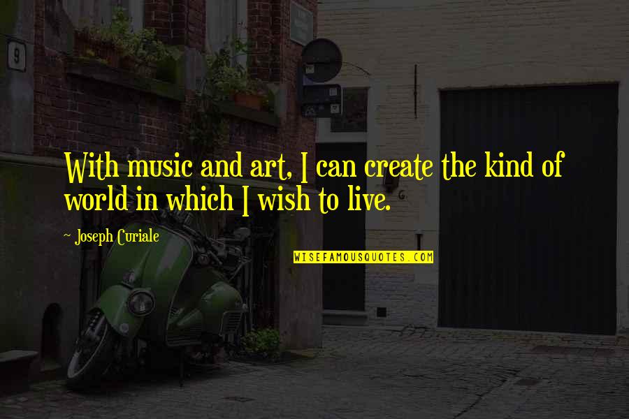 Art World Quotes By Joseph Curiale: With music and art, I can create the