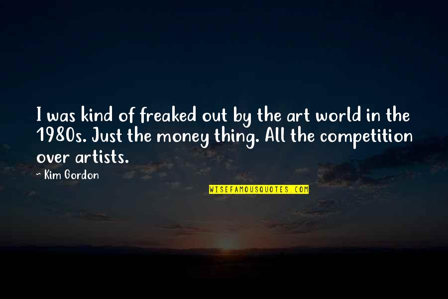 Art World Quotes By Kim Gordon: I was kind of freaked out by the