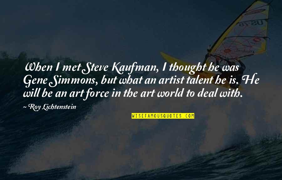 Art World Quotes By Roy Lichtenstein: When I met Steve Kaufman, I thought he
