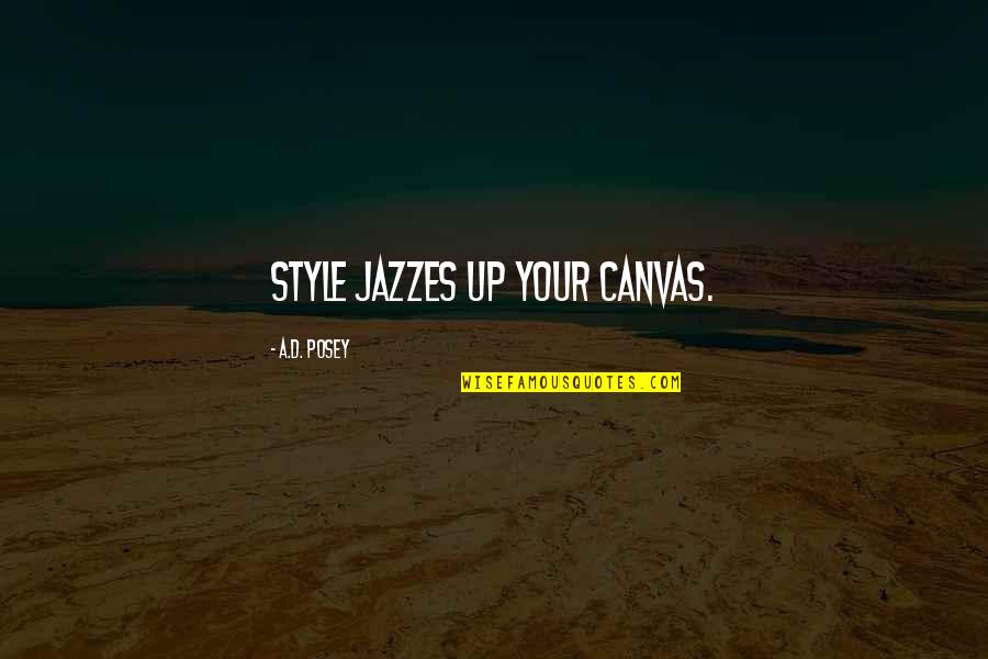 Art Writing Quotes By A.D. Posey: Style jazzes up your canvas. Art Writing Quotes By A.D. Posey: Style jazzes up your canvas.