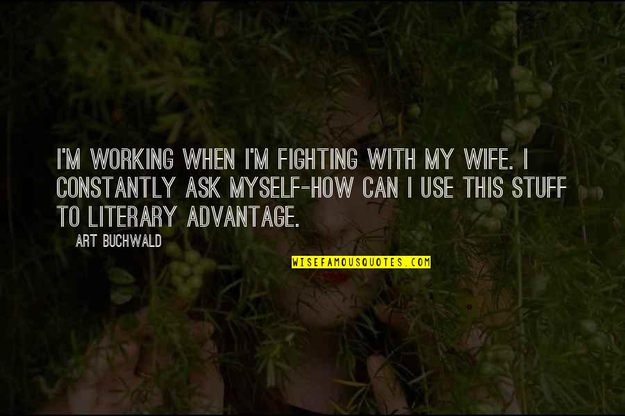 Art Writing Quotes By Art Buchwald: I'm working when I'm fighting with my wife. Art Writing Quotes By Art Buchwald: I'm working when I'm fighting with my wife.
