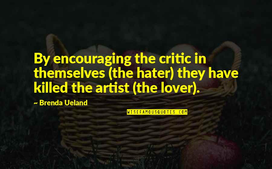 Art Writing Quotes By Brenda Ueland: By encouraging the critic in themselves (the hater) Art Writing Quotes By Brenda Ueland: By encouraging the critic in themselves (the hater)