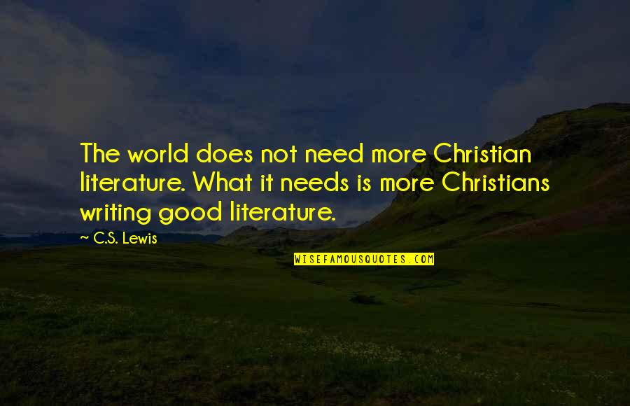 Art Writing Quotes By C.S. Lewis: The world does not need more Christian literature. Art Writing Quotes By C.S. Lewis: The world does not need more Christian literature.