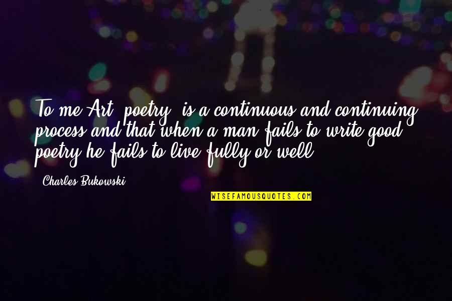 Art Writing Quotes By Charles Bukowski: To me Art (poetry) is a continuous and Art Writing Quotes By Charles Bukowski: To me Art (poetry) is a continuous and