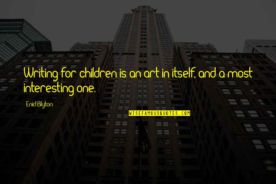 Art Writing Quotes By Enid Blyton: Writing for children is an art in itself,