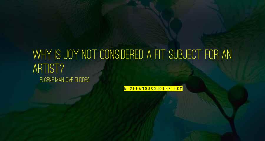 Art Writing Quotes By Eugene Manlove Rhodes: Why is joy not considered a fit subject Art Writing Quotes By Eugene Manlove Rhodes: Why is joy not considered a fit subject