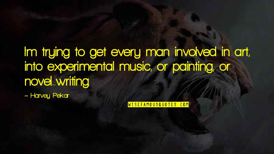 Art Writing Quotes By Harvey Pekar: I'm trying to get every man involved in Art Writing Quotes By Harvey Pekar: I'm trying to get every man involved in
