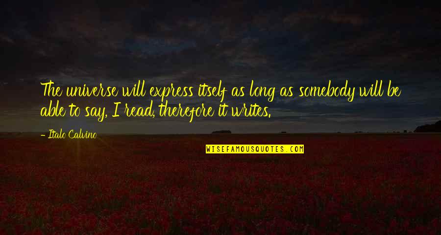 Art Writing Quotes By Italo Calvino: The universe will express itself as long as Art Writing Quotes By Italo Calvino: The universe will express itself as long as