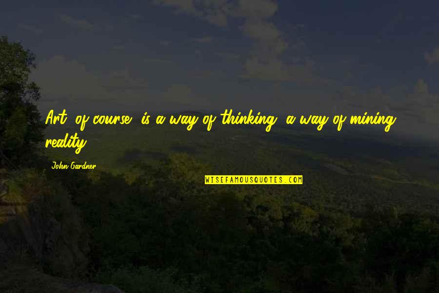 Art Writing Quotes By John Gardner: Art, of course, is a way of thinking,