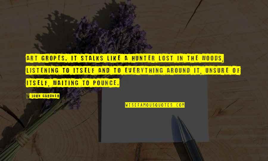 Art Writing Quotes By John Gardner: Art Gropes. It stalks like a hunter lost Art Writing Quotes By John Gardner: Art Gropes. It stalks like a hunter lost