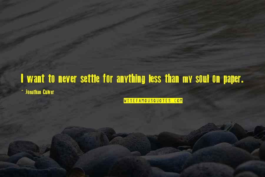 Art Writing Quotes By Jonathan Culver: I want to never settle for anything less Art Writing Quotes By Jonathan Culver: I want to never settle for anything less