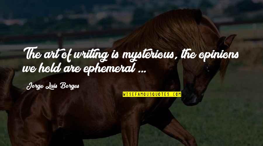 Art Writing Quotes By Jorge Luis Borges: The art of writing is mysterious, the opinions Art Writing Quotes By Jorge Luis Borges: The art of writing is mysterious, the opinions