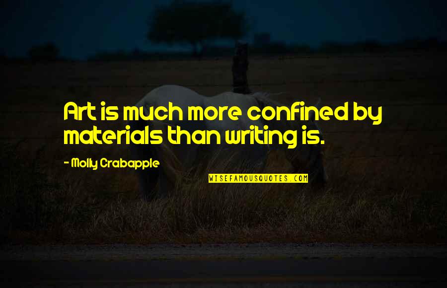 Art Writing Quotes By Molly Crabapple: Art is much more confined by materials than Art Writing Quotes By Molly Crabapple: Art is much more confined by materials than