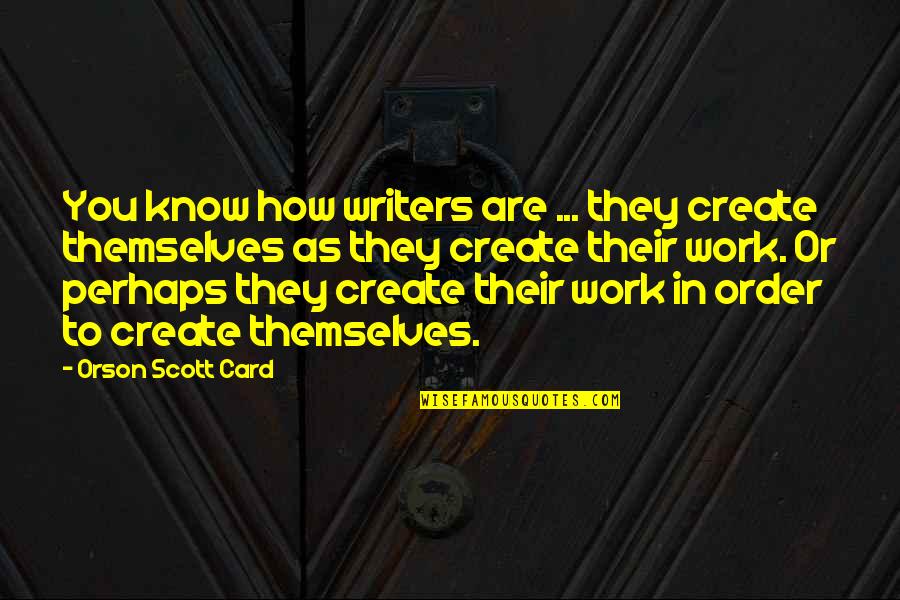 Art Writing Quotes By Orson Scott Card: You know how writers are ... they create Art Writing Quotes By Orson Scott Card: You know how writers are ... they create