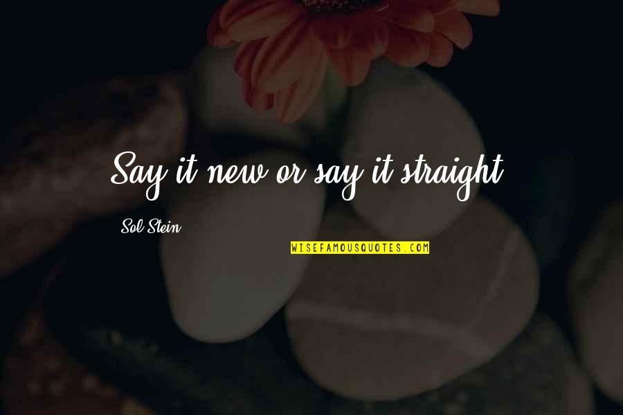 Art Writing Quotes By Sol Stein: Say it new or say it straight. Art Writing Quotes By Sol Stein: Say it new or say it straight.