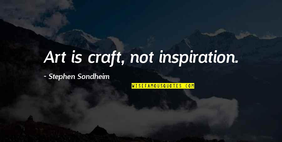 Art Writing Quotes By Stephen Sondheim: Art is craft, not inspiration. Art Writing Quotes By Stephen Sondheim: Art is craft, not inspiration.