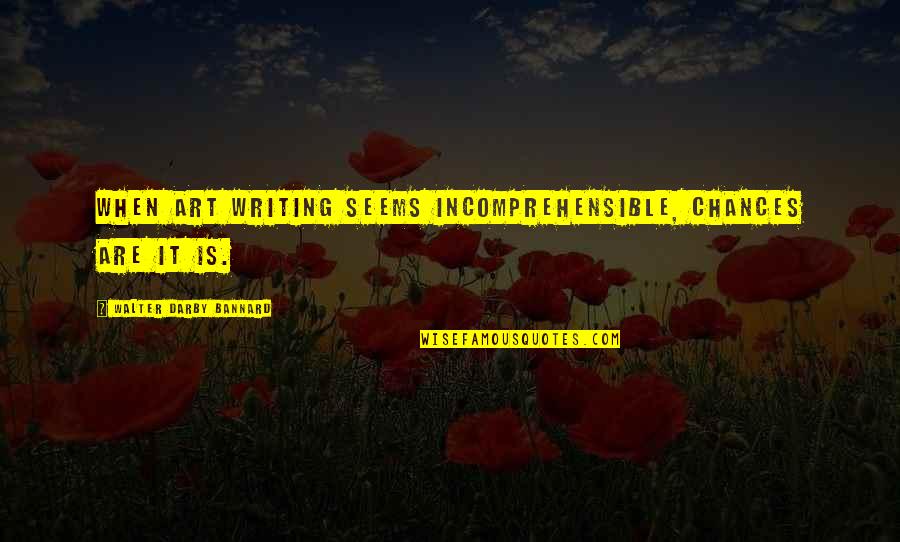 Art Writing Quotes By Walter Darby Bannard: When art writing seems incomprehensible, chances are it Art Writing Quotes By Walter Darby Bannard: When art writing seems incomprehensible, chances are it