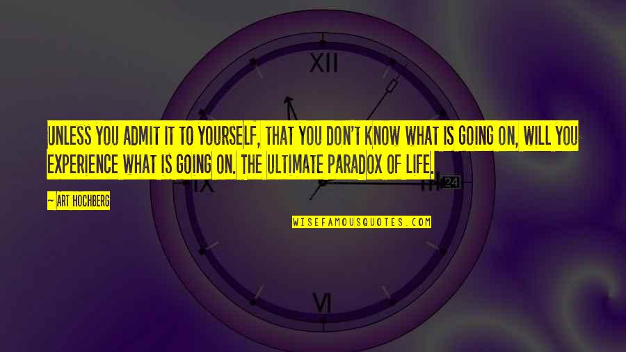 Art Yourself Quotes By Art Hochberg: Unless you admit it to yourself, that you Art Yourself Quotes By Art Hochberg: Unless you admit it to yourself, that you