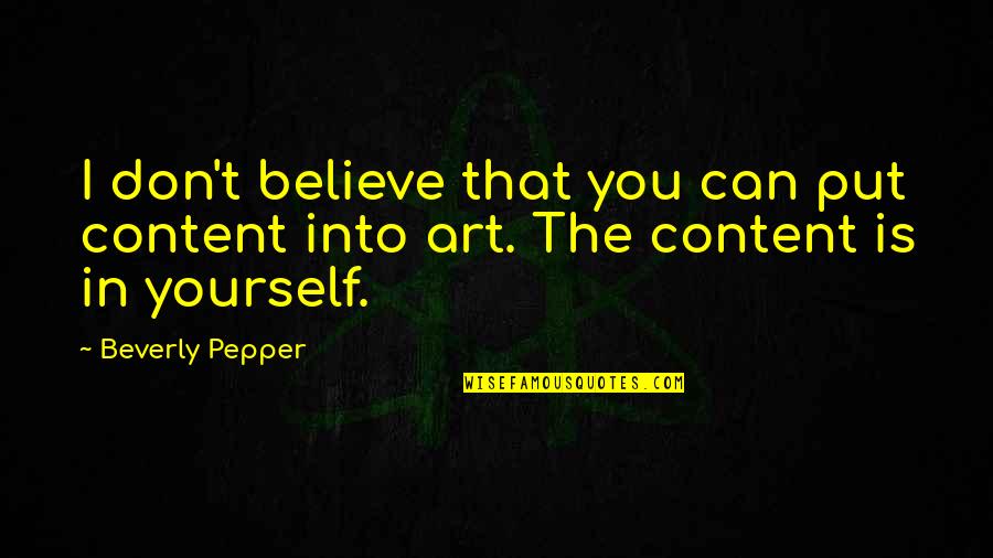 Art Yourself Quotes By Beverly Pepper: I don't believe that you can put content
