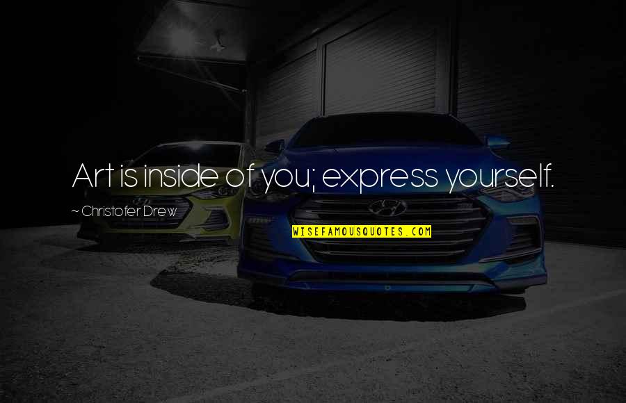 Art Yourself Quotes By Christofer Drew: Art is inside of you; express yourself. Art Yourself Quotes By Christofer Drew: Art is inside of you; express yourself.