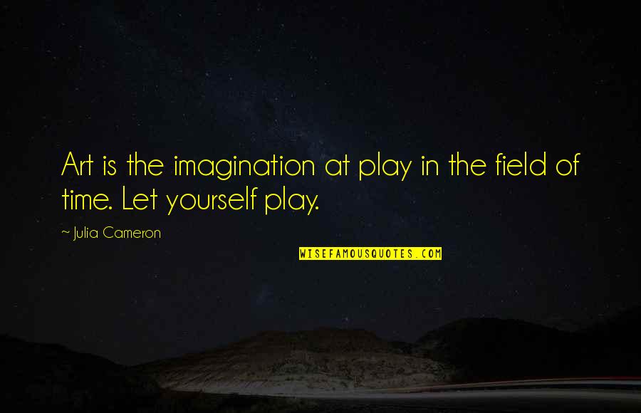 Art Yourself Quotes By Julia Cameron: Art is the imagination at play in the