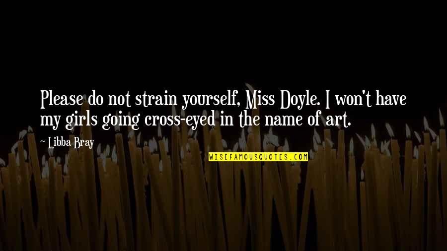 Art Yourself Quotes By Libba Bray: Please do not strain yourself, Miss Doyle. I Art Yourself Quotes By Libba Bray: Please do not strain yourself, Miss Doyle. I
