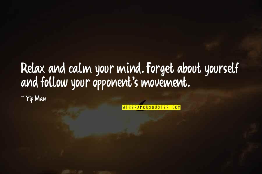 Art Yourself Quotes By Yip Man: Relax and calm your mind. Forget about yourself