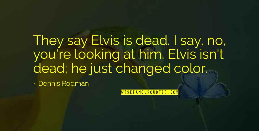 Art3mis Fan Quotes By Dennis Rodman: They say Elvis is dead. I say, no,
