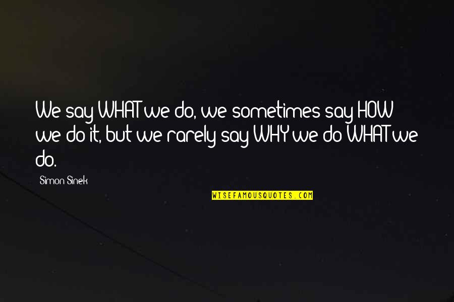 Art3mis Quotes By Simon Sinek: We say WHAT we do, we sometimes say