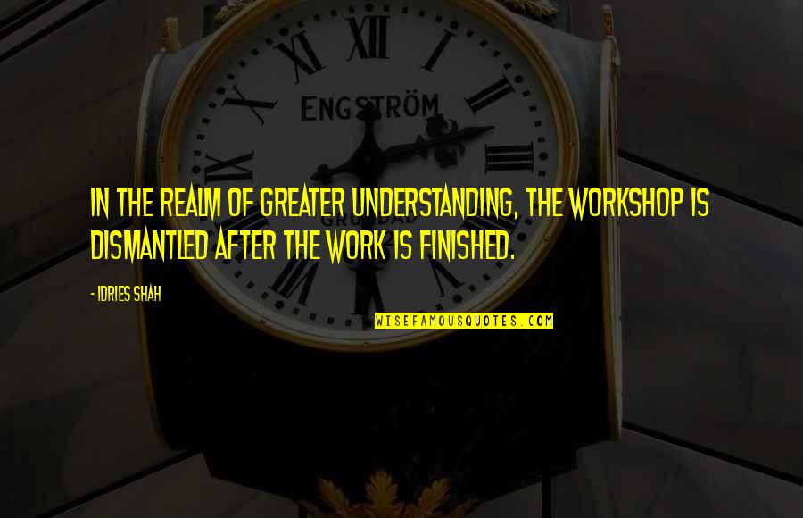 Art3mis's Quotes By Idries Shah: In the realm of Greater Understanding, the workshop