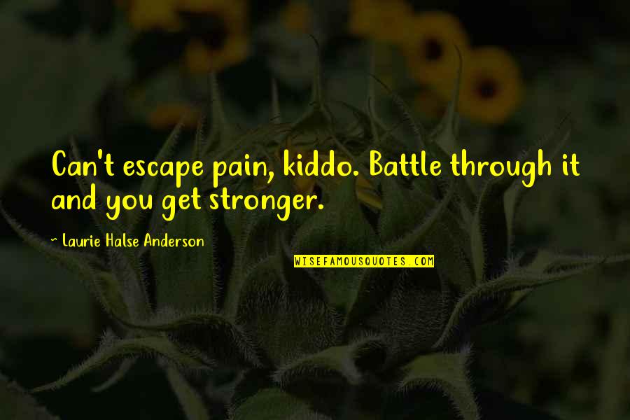 Artabanus And Xerxes Quotes By Laurie Halse Anderson: Can't escape pain, kiddo. Battle through it and Artabanus And Xerxes Quotes By Laurie Halse Anderson: Can't escape pain, kiddo. Battle through it and