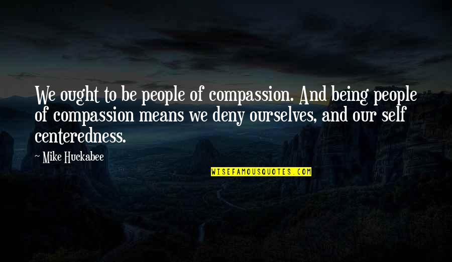 Artabanus In The Bible Quotes By Mike Huckabee: We ought to be people of compassion. And