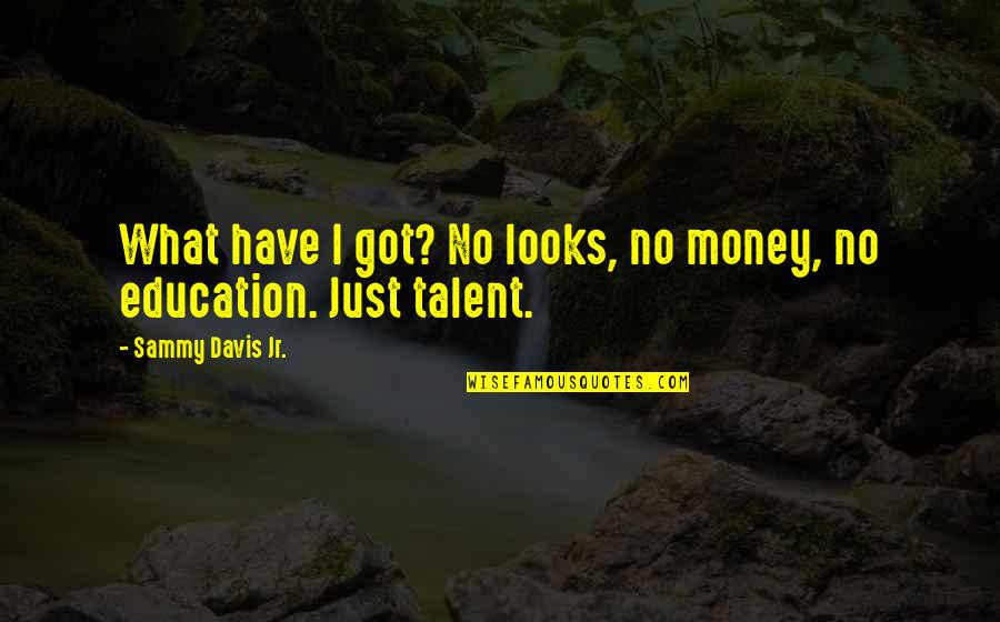 Artabanus Of Persia Quotes By Sammy Davis Jr.: What have I got? No looks, no money, Artabanus Of Persia Quotes By Sammy Davis Jr.: What have I got? No looks, no money,