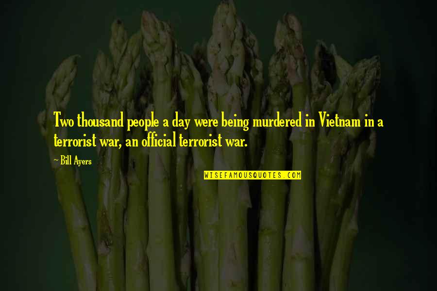 Artacho Del Quotes By Bill Ayers: Two thousand people a day were being murdered Artacho Del Quotes By Bill Ayers: Two thousand people a day were being murdered