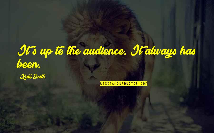 Artacho Del Quotes By Kate Smith: It's up to the audience. It always has Artacho Del Quotes By Kate Smith: It's up to the audience. It always has