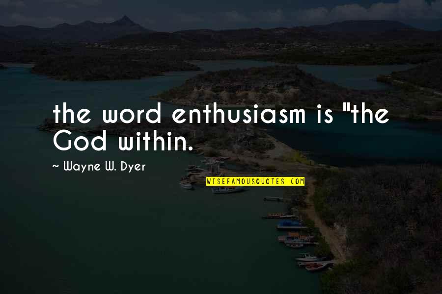 Artacho Del Quotes By Wayne W. Dyer: the word enthusiasm is "the God within. Artacho Del Quotes By Wayne W. Dyer: the word enthusiasm is "the God within.