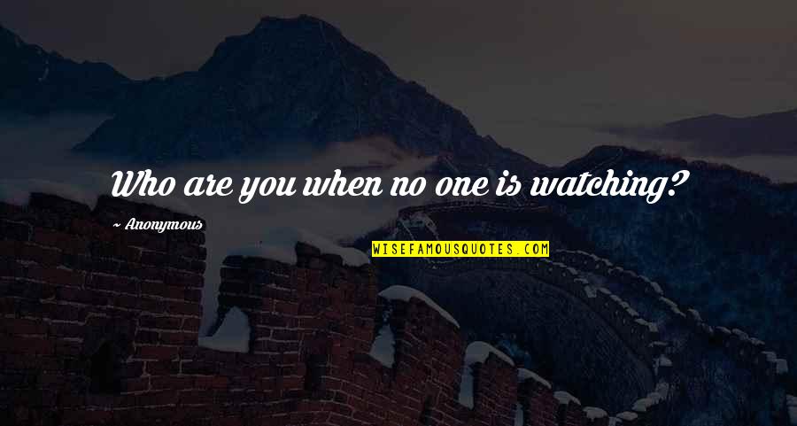 Artadhyan Quotes By Anonymous: Who are you when no one is watching?