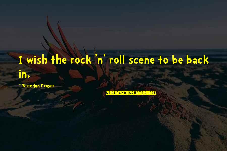 Artagnan Pronunciation Quotes By Brendan Fraser: I wish the rock 'n' roll scene to Artagnan Pronunciation Quotes By Brendan Fraser: I wish the rock 'n' roll scene to