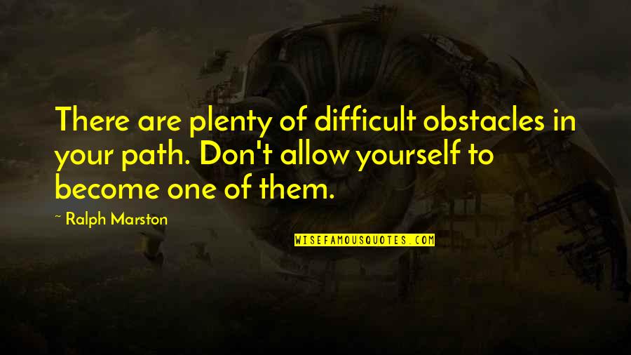 Artajona Quotes By Ralph Marston: There are plenty of difficult obstacles in your