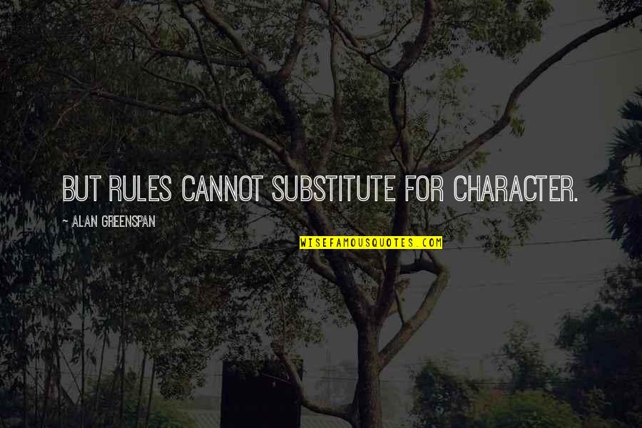 Artale Academy Quotes By Alan Greenspan: But rules cannot substitute for character. Artale Academy Quotes By Alan Greenspan: But rules cannot substitute for character.
