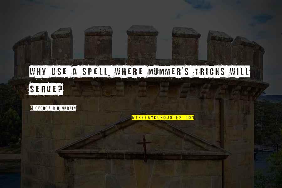 Artalien Quotes By George R R Martin: Why use a spell, where mummer's tricks will Artalien Quotes By George R R Martin: Why use a spell, where mummer's tricks will