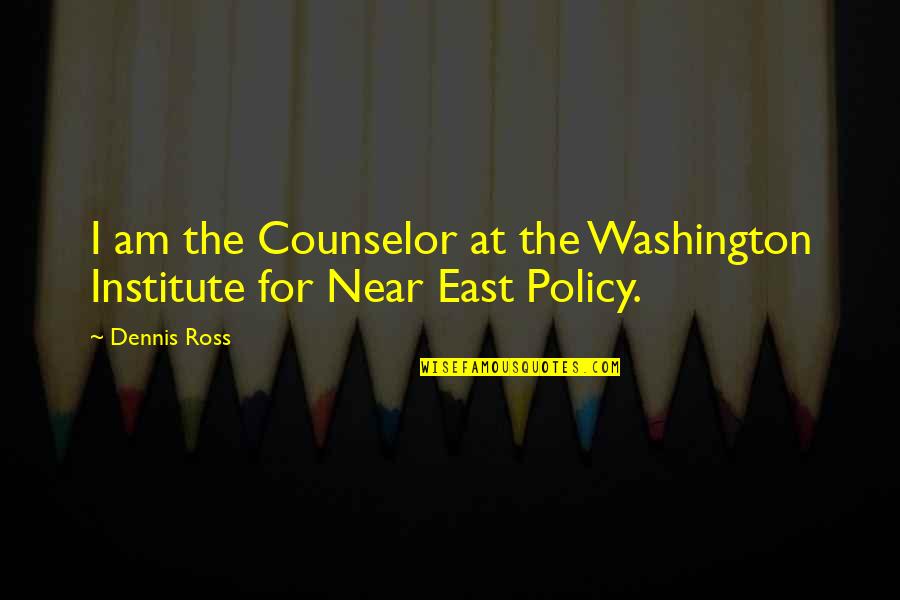 Artalientv Quotes By Dennis Ross: I am the Counselor at the Washington Institute