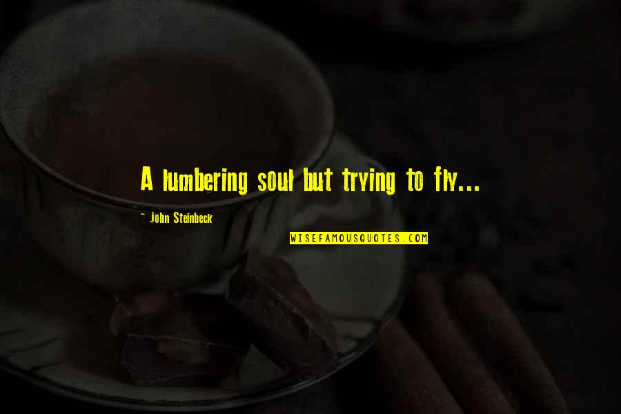 Artalientv Quotes By John Steinbeck: A lumbering soul but trying to fly...